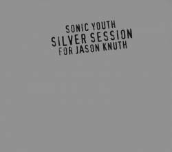 Sonic Youth : Silver Session (For Jason Knuth)